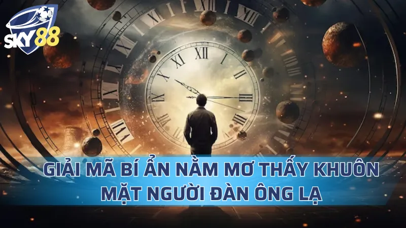 Nằm Mơ Thấy Khuôn Mặt Người Đàn Ông Lạ