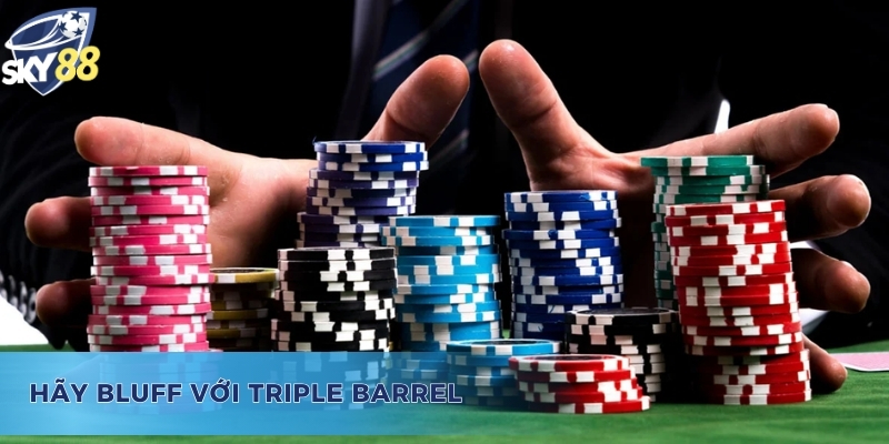 Chiến thuật nâng cao chiến thắng khi sử dụng Triple Barrel Poker là gì